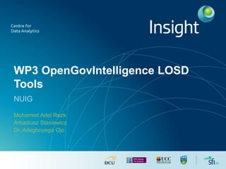 WP3 OpenGovIntelligence LOSD
Tools
NUIG
Mohamed Adel Rezk
Arkadiusz Stasiewicz
Dr. Adegboyega Ojo
 