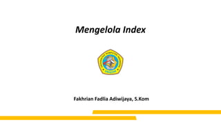 Mengelola Index
Fakhrian Fadlia Adiwijaya, S.Kom
 