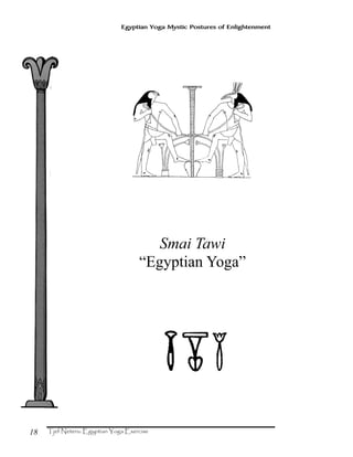 18
Egyptian Yoga Mystic Postures of Enlightenment
Smai Tawi
“Egyptian Yoga”
 