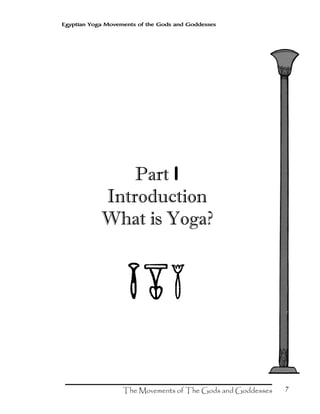 7
Egyptian Yoga Movements of the Gods and Goddesses
Part I
Introduction
What is Yoga?
 