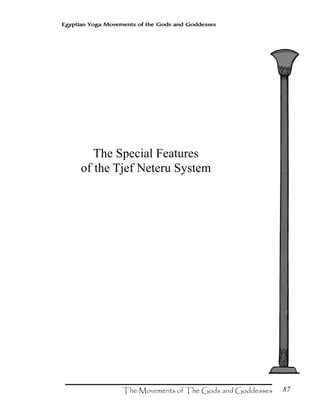 87
Egyptian Yoga Movements of the Gods and Goddesses
The Special Features
of the Tjef Neteru System
 