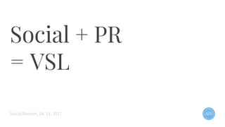 Social + PR
= VSL
Social Restart, 24. 11. 2017
 