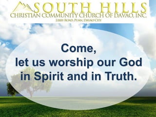 Come,
let us worship our God
in Spirit and in Truth.
 