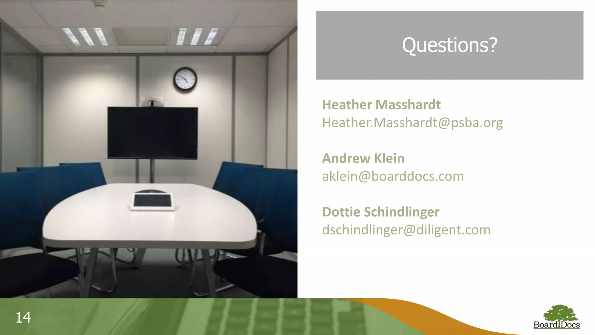 14
Questions?
Heather Masshardt
Heather.Masshardt@psba.org
Andrew Klein
aklein@boarddocs.com
Dottie Schindlinger
dschindlinger@diligent.com
 