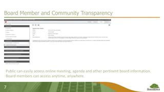 7
Board Member and Community Transparency
Public can easily access online meeting, agenda and other pertinent board information.
Board members can access anytime, anywhere.
 