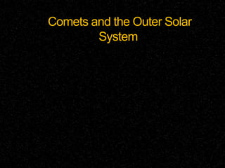 Comets and the Outer Solar
System
 