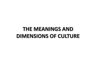 THE MEANINGS AND
DIMENSIONS OF CULTURE
 