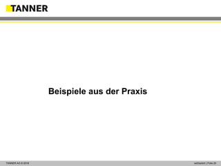 © 2014 vertraulich | Folie 20TANNER AG © 2018 vertraulich | Folie 20
Beispiele aus der Praxis
 