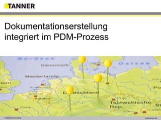 TANNER AG © 2014 www.tanner.dewww.tanner.deTANNER AG © 2018
Dokumentationserstellung
integriert im PDM-Prozess
 