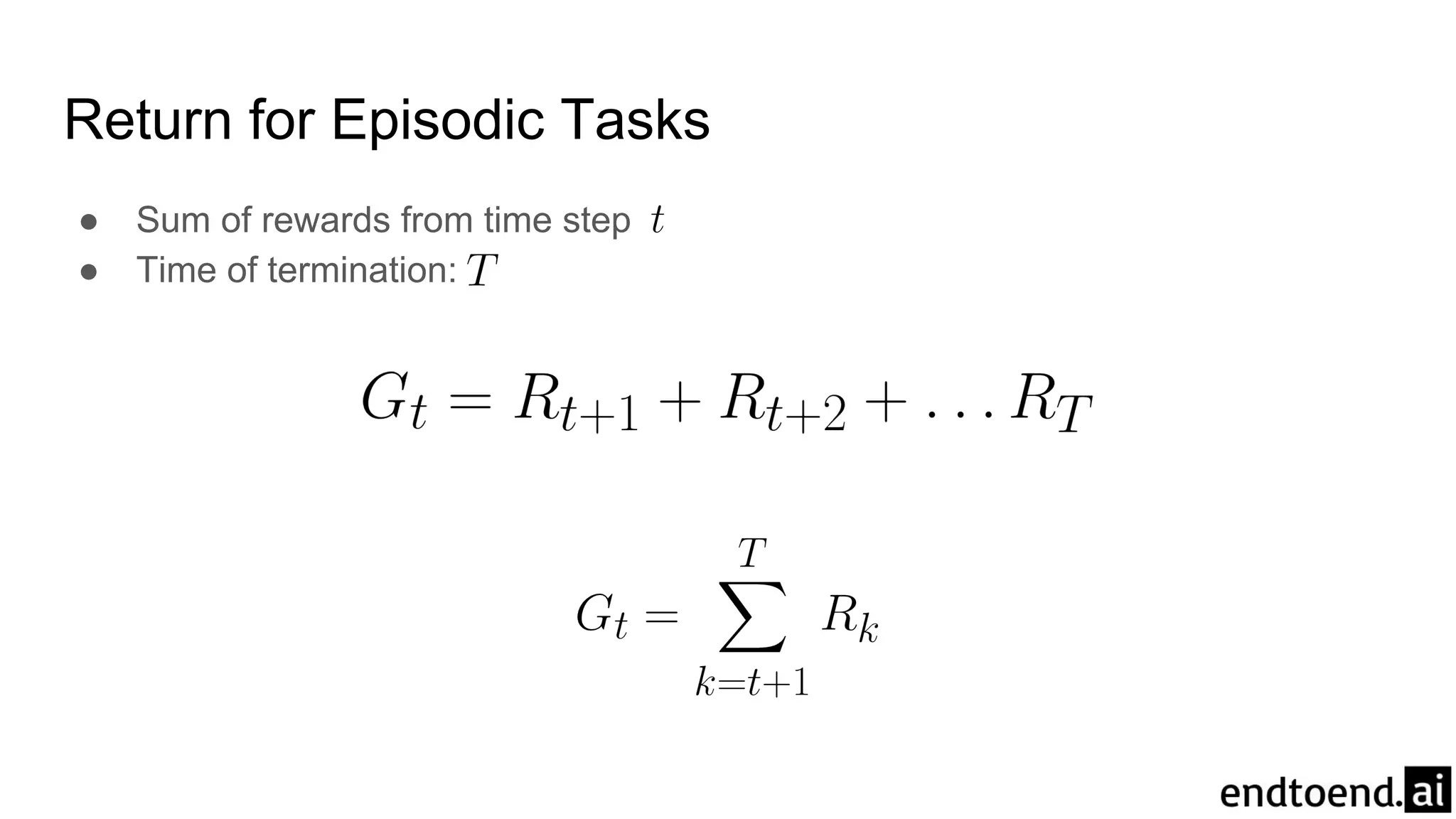 Return for Episodic Tasks
● Sum of rewards from time step
● Time of termination:
 
