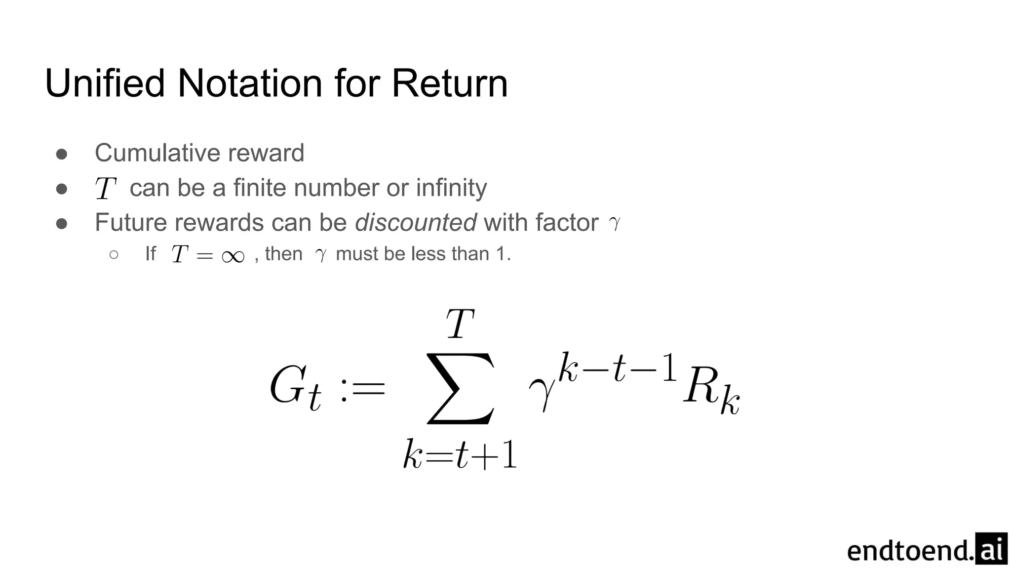 Unified Notation for Return
● Cumulative reward
● can be a finite number or infinity
● Future rewards can be discounted with factor
○ If , then must be less than 1.
 