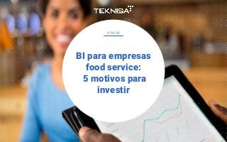 e-book
BI para empresas
food service:
5 motivos para
investir
 
