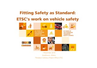 Fitting Safety as Standard:
ETSC's work on vehicle safety
7 November 2018
AutoForum, Athens
Theodora Calinescu Project Officer ETSC
 