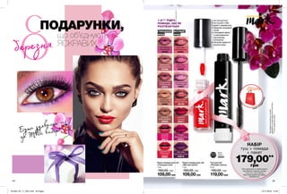 березня
44 45
Бути зухвалою —
це Твій вибір!
1-А*** РІДКА
ПОМАДА, ЩО НЕ
РОЗТІКАЄТЬСЯ
•	не скочується
•	не сушить губи
•	довго тримається
•	зберігає яскравий
колір
•	глянцевий ефект
з максимально
насиченим
кольором
•	пензлик ідеально
скульптурує
Туш для вій
«Повний спектр»
9 мл
190,00 грн
119,00грн
Black
Чорна
53942
#НАВАЖСЯ ВРАЖАТИ
НАБIР
туш + помада
+ пакет
179,00**
грн
**Для замовлення в наборі вкажіть
код вибраного відтінку помади
+ код туші з цієї сторінки.
Пакет буде доданий до набору
автоматично.
ПОДАРУНКИ,
що об'єднують
ЯСКРАВИХ
109,00грн
Рідка помада для губ
«Матова манія»
7 мл
160,00 грн
Irresistible
Перчинка
65317
Flushed
Малиновий джем
65231
Man Eater
Фіолетова готика
65619
Nude Vibes
Кораловий нюд
44955
Rosy Flush
Ягідний нюд
44956
Downtown Edge
Рожевий нюд
44957
Naked Crush
Теракотовий нюд
45153
Nudeitude
Крем-карамель
82628
Lacquered Up
Глазурована
полуниця
38994
Love Bite
Зухвалий
поцілунок
39015
Vintage Smoke
Сливовий нюд
44910
Skyline Nude
Пудровий нюд
44186
Chic Feelings
Ліловий нюд
44035
Sugar Rush
Тілесний нюд
44954
Рідка помада для губ
«Глянцева анія»
7 мл
160,00 грн
109,00грн
***влініїпомадAvonMark.
ГЛЯНЦЕВИЙ
ФІНІШ
МАТОВИЙ
ФІНІШ
*Підподарункоммаєтьсянаувазі
придбанняускладінаборуAvonLifeColour
ПАКЕТ У
П
О
Д
АРУНОК*
201903_EE_11_0021.indd All Pages 07/11/2018 10:05
 