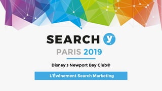 1
Disney’s Newport Bay Club®
L’Événement Search Marketing
PARIS 2019
 