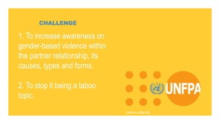 CHALLENGE
belarus.unfpa.org
1. To increase awareness on
gender-based violence within
the partner relationship, its
causes, types and forms.
2. To stop it being a taboo
topic.
 