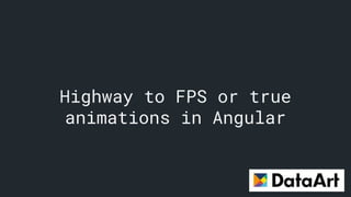 Highway to FPS or true
animations in Angular
 