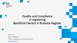 Quality and Compliance
in registering
Beneficial Owners in Business Register
Ingmar Vali
ingmar.vali@rik.ee
Centre of Registers and Information System
https://www.rik.ee/
 