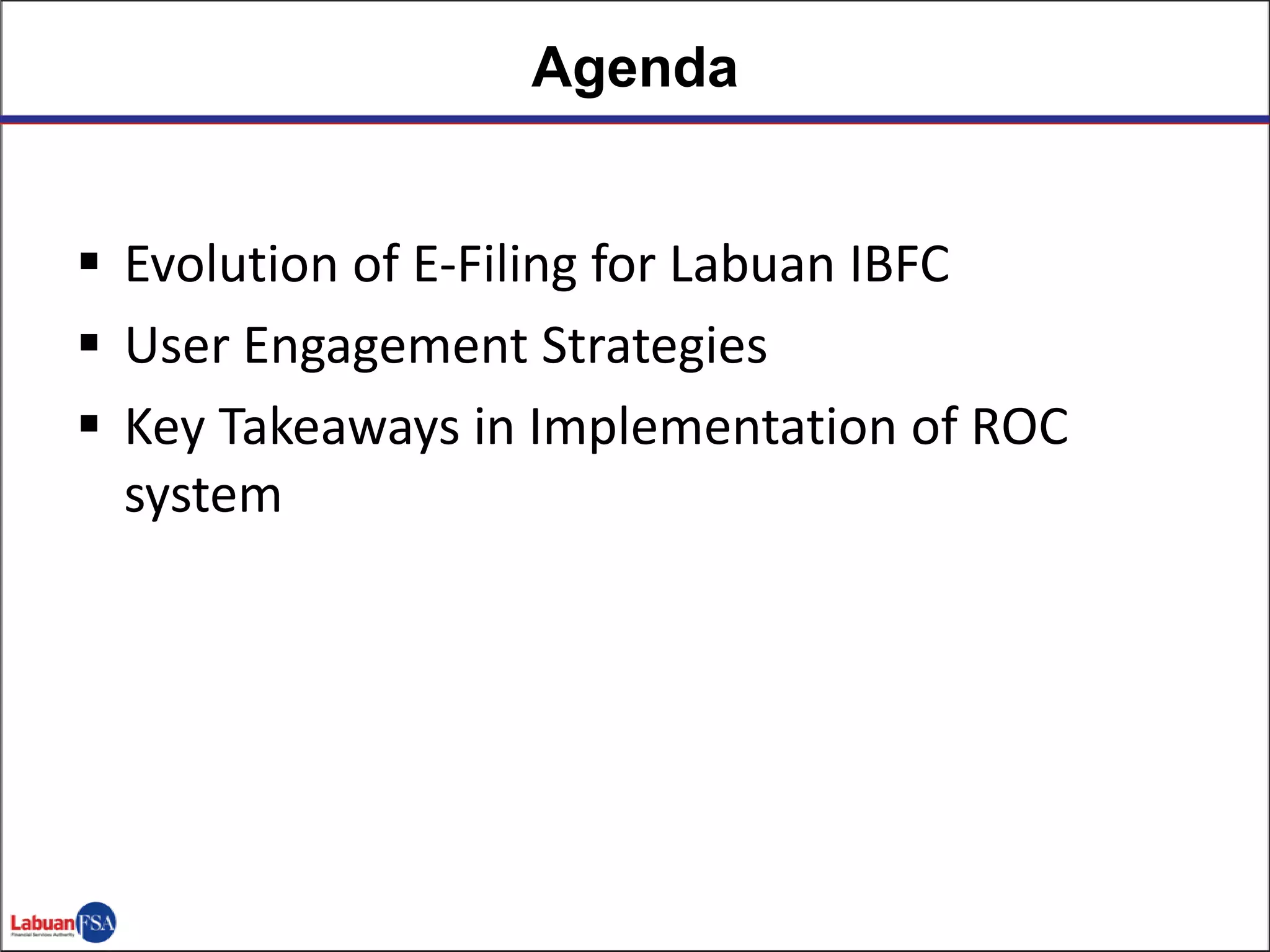 Agenda
 Evolution of E-Filing for Labuan IBFC
 User Engagement Strategies
 Key Takeaways in Implementation of ROC
system
 