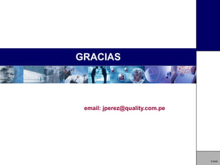 GRACIAS




 email: jperez@quality.com.pe




                                © BQS
 