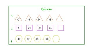 Ejercicios
1. s
2.
3.
42 49 56 63
9 21 33 45
41 55 69 83
 