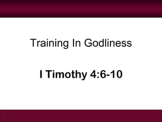 Training In Godliness

 I Timothy 4:6-10
 