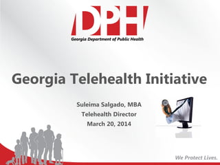 Georgia Telehealth Initiative
Suleima Salgado, MBA
Telehealth Director
March 20, 2014
 