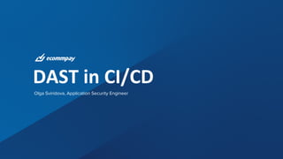 DAST in CI/CD
Olga Sviridova, Application Security Engineer
 