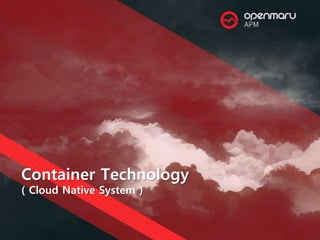 Container Technology
( Cloud Native System )
 