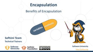 Benefits of Encapsulation
Encapsulation
Software University
http://softuni.bg
SoftUni Team
Technical Trainers
 