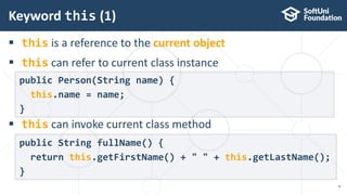  this is a reference to the current object
 this can refer to current class instance
 this can invoke current class method
Keyword this (1)
8
public Person(String name) {
this.name = name;
}
public String fullName() {
return this.getFirstName() + " " + this.getLastName();
}
 