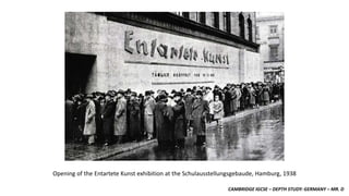 CAMBRIDGE IGCSE – DEPTH STUDY: GERMANY – MR. D
Opening of the Entartete Kunst exhibition at the Schulausstellungsgebaude, Hamburg, 1938
 