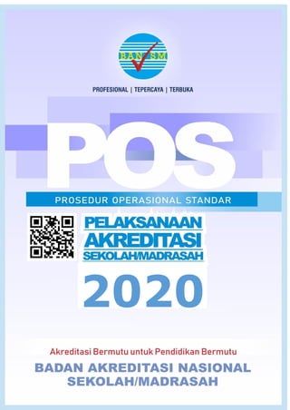 PROSEDUR OPERASIONAL STANDAR (POS) PELAKSANAAN AKREDITASI SEKOLAH/MADRASAH 2020
1
2020
 