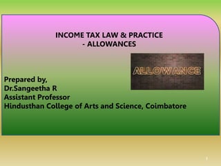 1
INCOME TAX LAW & PRACTICE
- ALLOWANCES
Prepared by,
Dr.Sangeetha R
Assistant Professor
Hindusthan College of Arts and Science, Coimbatore
 
