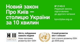 Новий закон 
Про Київ — 
столицю України 
за 10 хвилин
№ 2143-3 
Редакція закону,
підготовлена 
до другого читання
kyivcit...