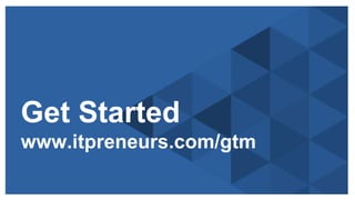 Copyright © 2015 ITpreneurs. All rights reserved.
Get Started
www.itpreneurs.com/gtm
 