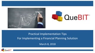 Practical Implementation Tips
For Implementing a Financial Planning Solution
March 8, 2018
 