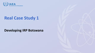 Real Case Study 1
Developing IRP Botswana
 