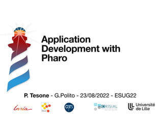 P. Tesone - G.Polito - 23/08/2022 - ESUG22
Application
Development with
Pharo
 