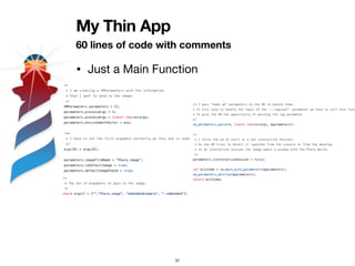 My Thin App
60 lines of code with comments
• Just a Main Function
31
 