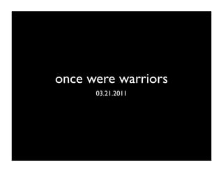 once were warriors
      03.21.2011
 