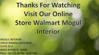 MOGUL INTERIOR
10018 SPANISH ISLES BLVD
SUITE 50 A
BOCA RATON FL 33498
Mon - Sat (12.00 PM - 6.00 PM)
 