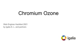 Chromium Ozone
Web Engines Hackfest 2021
by Igalia S. L. and partners
 