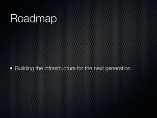 Roadmap



Building the infrastructure for the next generation
 