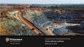 INVESTOR PRESENTATION
Swiss Mining Institute
March 22-23, 2016TSX:TGZ / ASX:TGZ
 