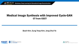 Medical Image Synthesis with Improved Cycle-GAN
CT from CECT
Workshop: Deep Learning for Biomedical Image Reconstruction
Boah Kim, Eung Yeop Kim, Jong Chul Ye
 