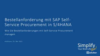 Bestellanforderung mit SAP Self-
Service Procurement in S/4HANA
Heilbronn, 03. Mai 2022
Wie Sie Bestellanforderungen mit Self-Service Procurement
managen
 