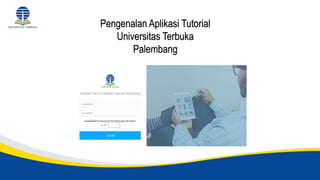 Pengenalan Aplikasi Tutorial
Universitas Terbuka
Palembang
 