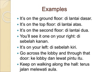Examples
 It’s on the ground floor: di lantai dasar.
 It’s on the top floor: di lantai atas.
 It’s on the second floor:...