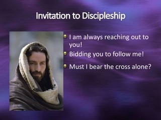 I am always reaching out to
you!
Bidding you to follow me!
Must I bear the cross alone?
 